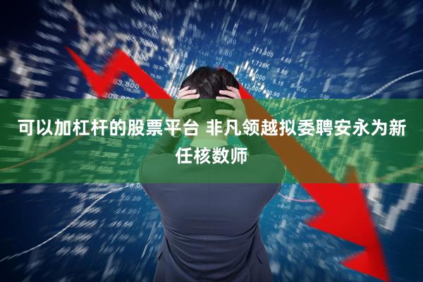可以加杠杆的股票平台 非凡领越拟委聘安永为新任核数师